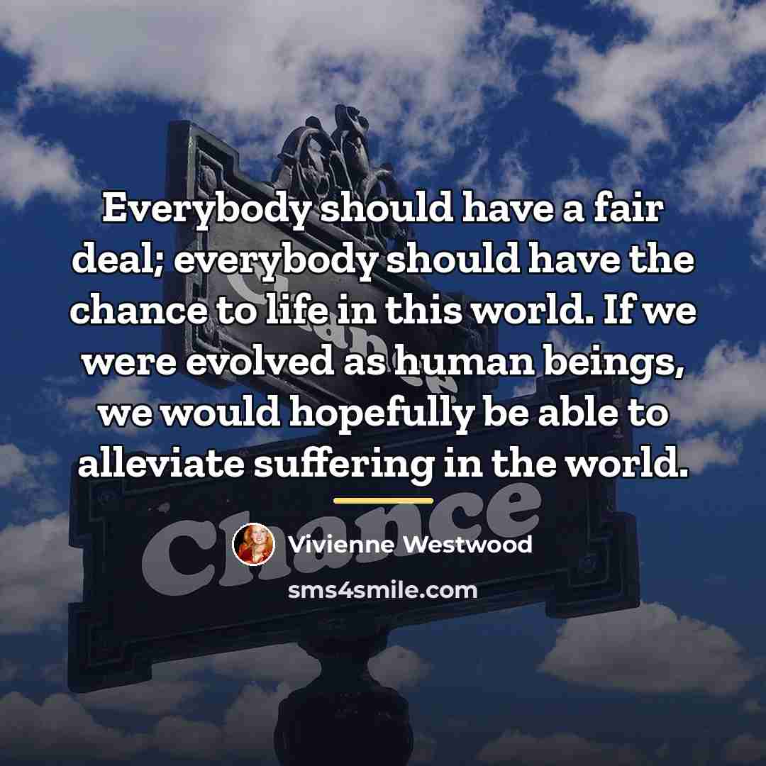 “Everybody should have a fair deal; everybody should have the…” quote by Vivienne Westwood