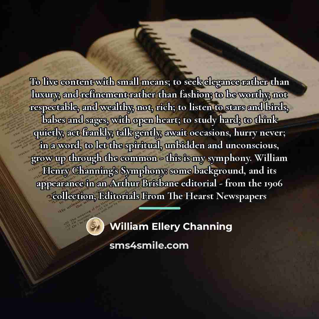 “To live content with small means; to seek elegance rather…” quote by William Ellery Channing