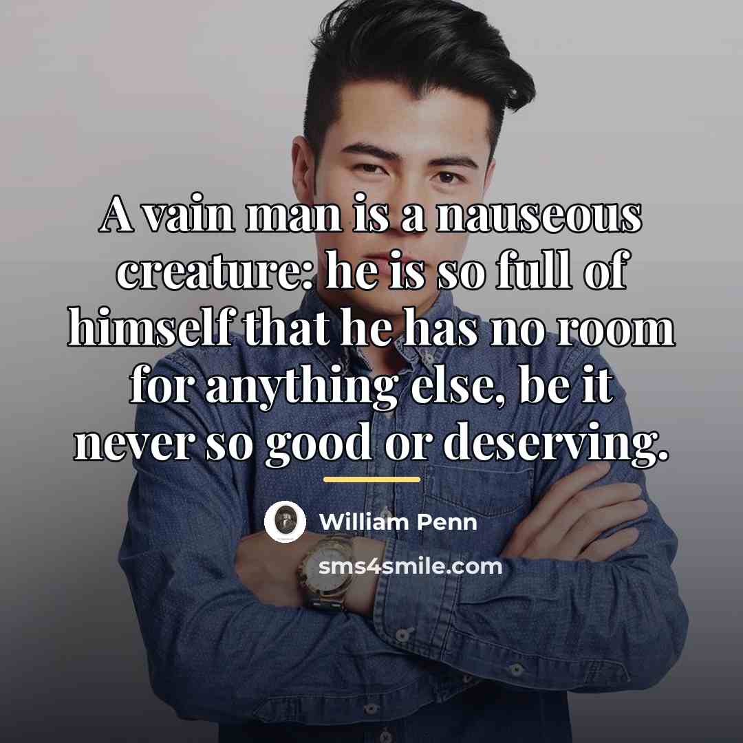 “A vain man is a nauseous creature: he is so…” quote by William Penn