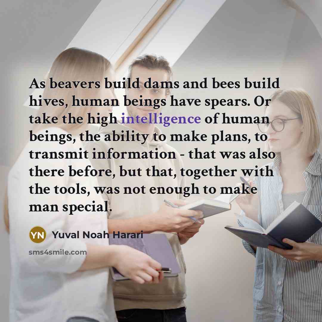 “As beavers build dams and bees build hives, human beings…” quote by Yuval Noah Harari