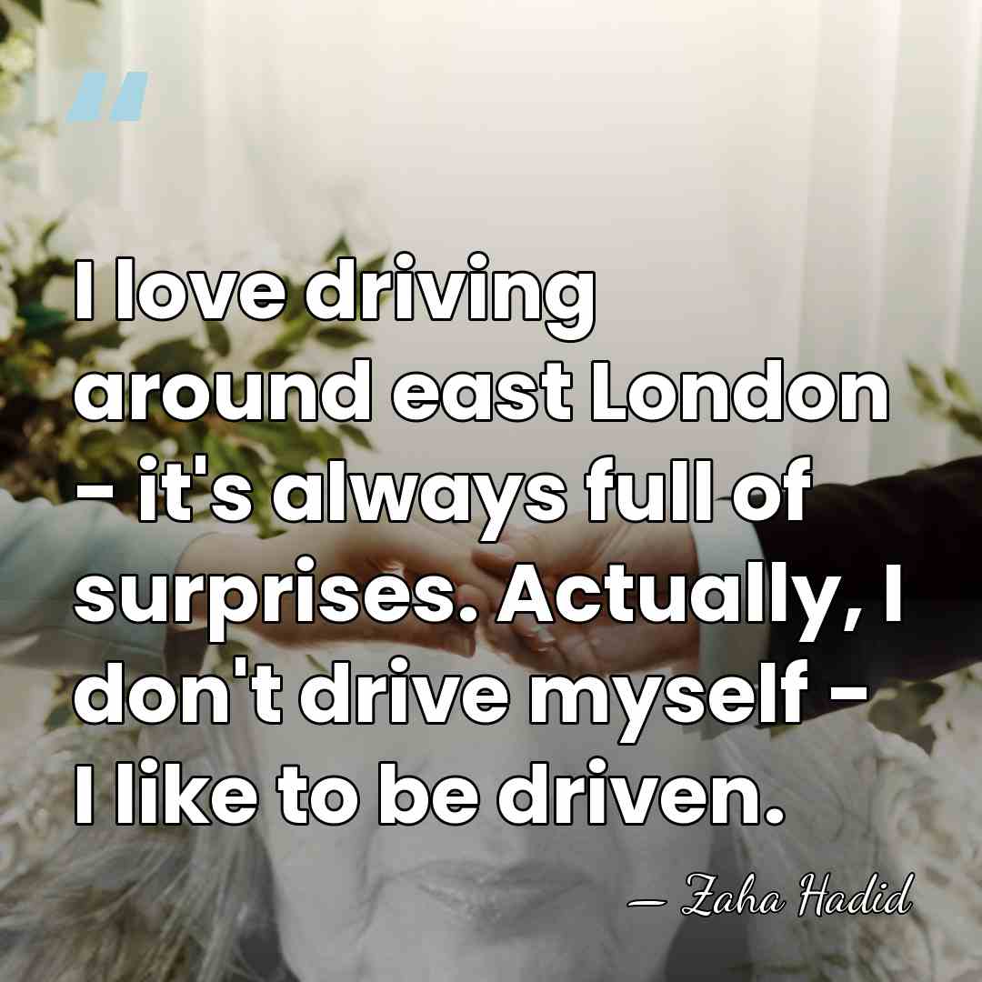 I love driving around east London - it's always full of surprises.&hellip; - Zaha Hadid