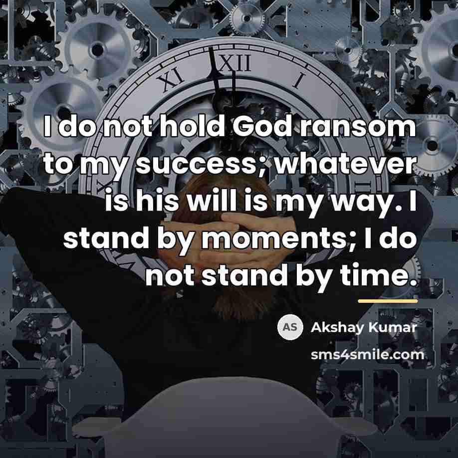 “I do not hold God ransom to my success; whatever…” quote by Akshay Kumar