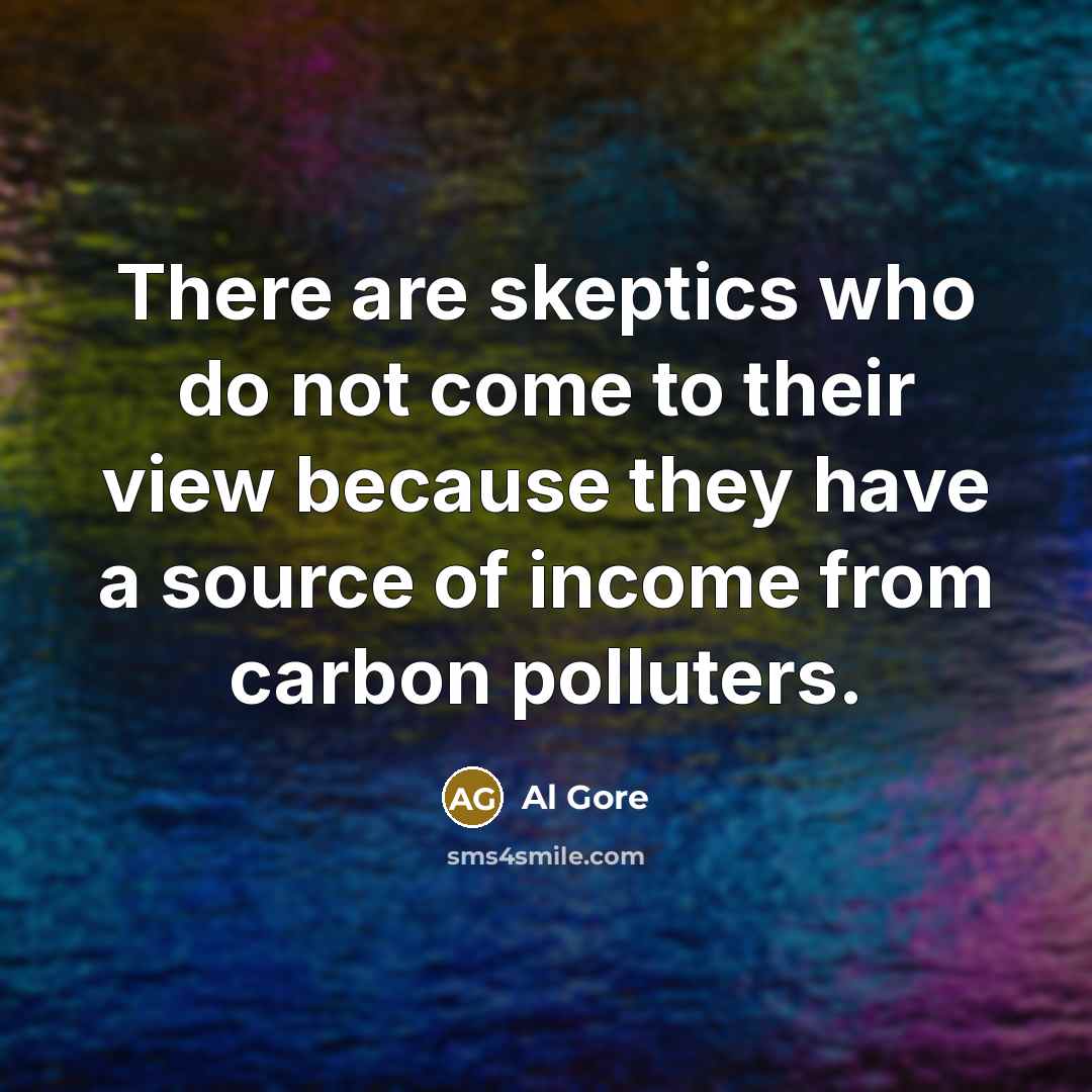 “There are skeptics who do not come to their view…” quote by Al Gore
