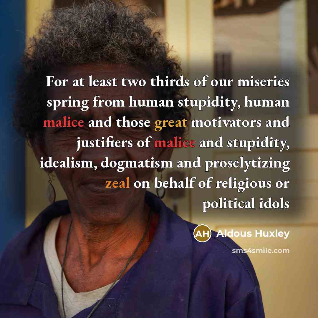 “For at least two thirds of our miseries spring from…” quote by Aldous Huxley