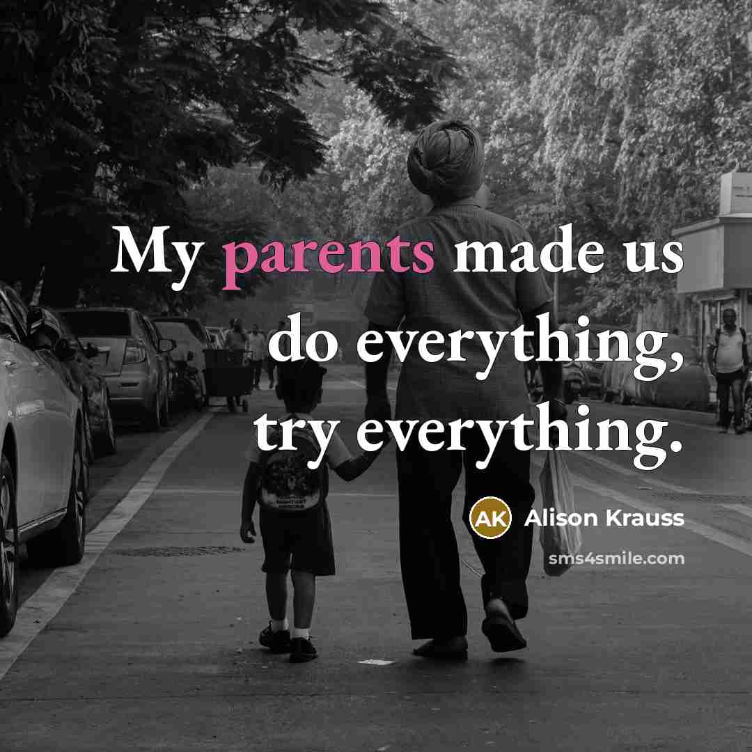 “My parents made us do everything, try everything.” quote by Alison Krauss
