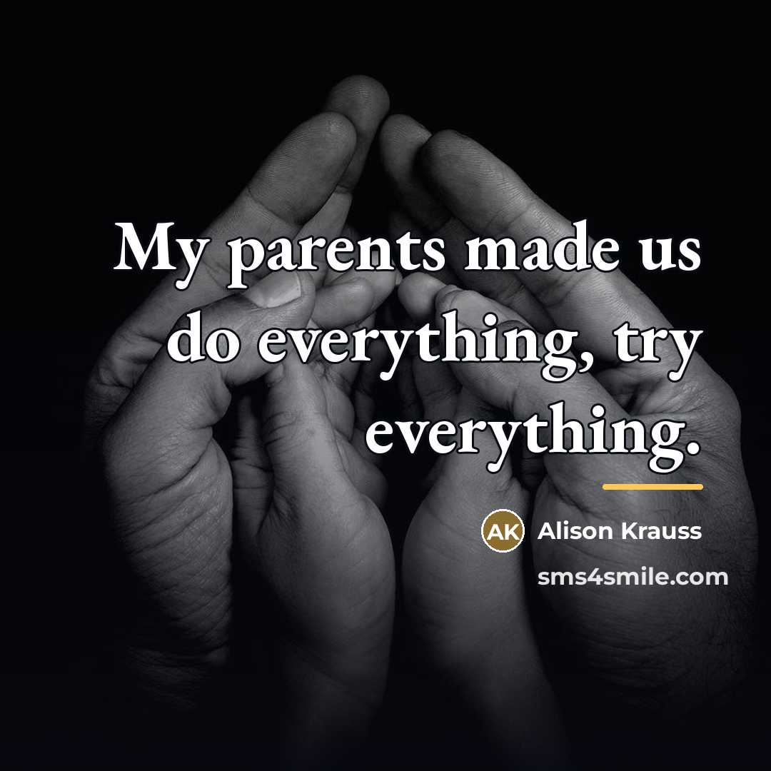 “My parents made us do everything, try everything.…” quote by Alison Krauss