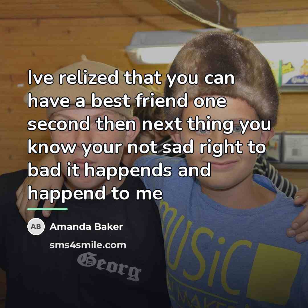 “Ive relized that you can have a best friend one…” quote by Amanda Baker