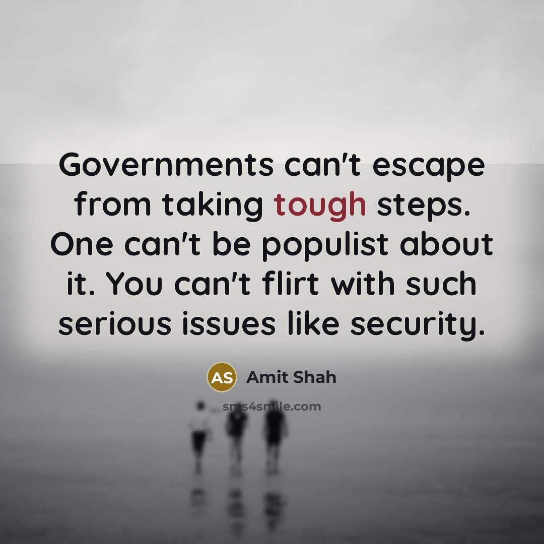 “Governments can't escape from taking tough steps. One can't be…” quote by Amit Shah