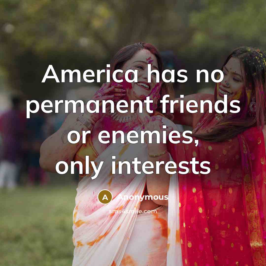 “America has no permanent friends or enemies, only interests…” quote by Anonymous