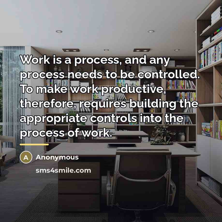 “Work is a process, and any process needs to be…” quote by Anonymous