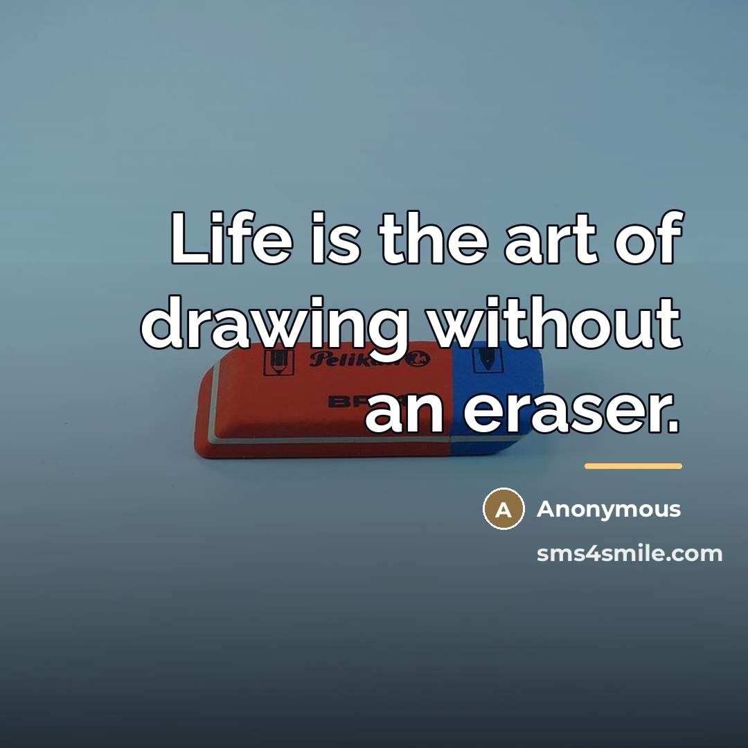 “Life is the art of drawing without an eraser.…” quote by Anonymous
