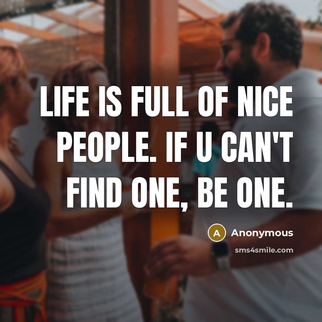“Life is full of nice people. If u can't find…” quote by Anonymous