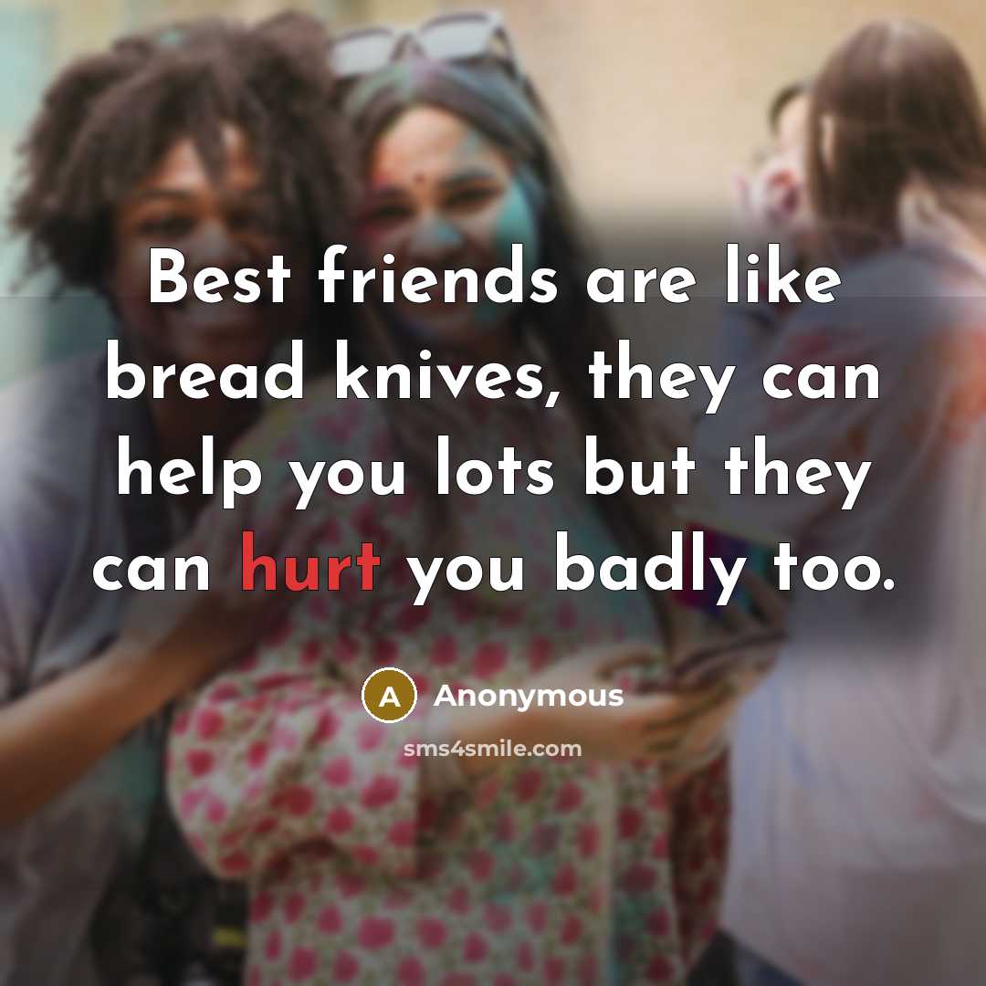 “Best friends are like bread knives, they can help you…” quote by Anonymous