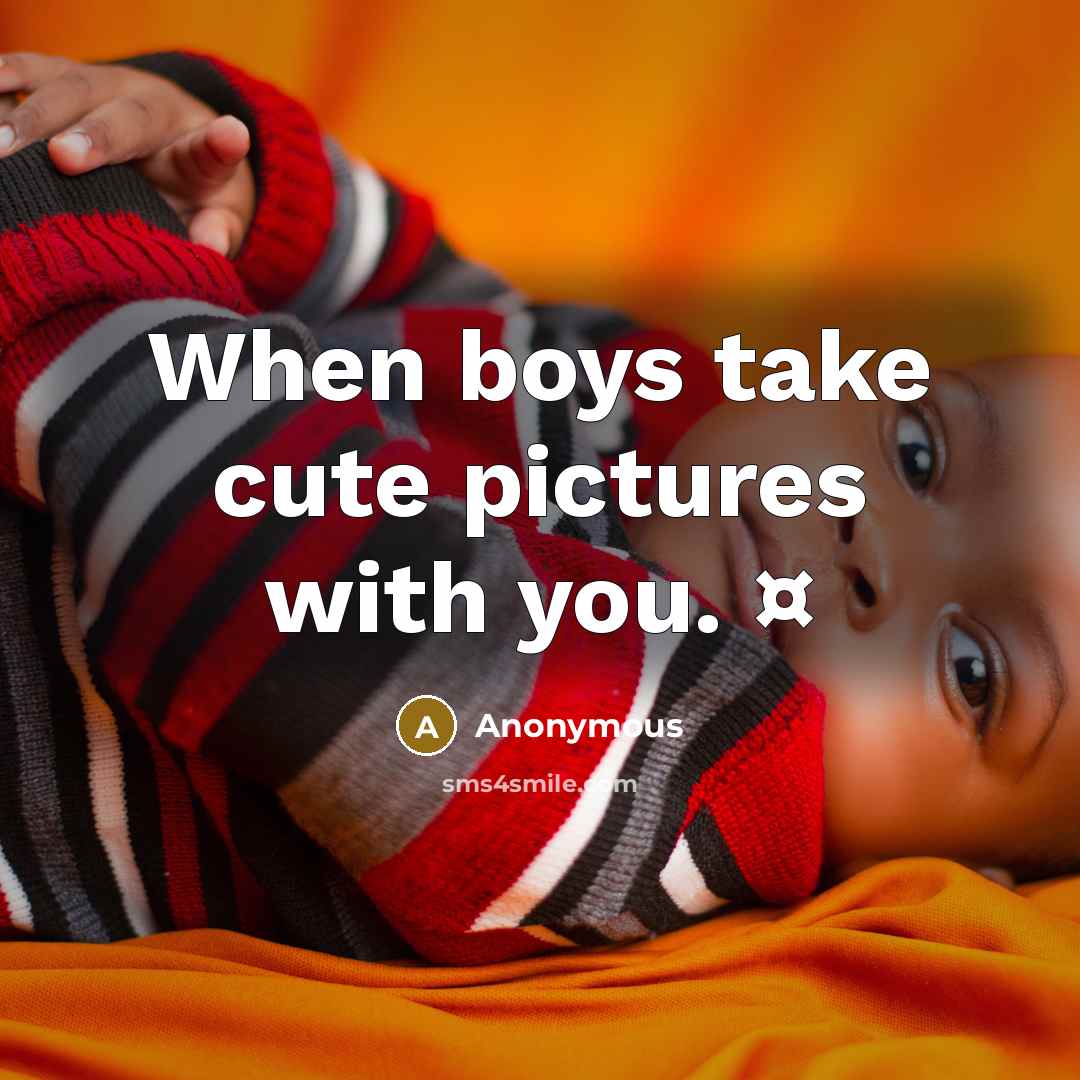 “When boys take cute pictures with you. ¤” quote by Anonymous
