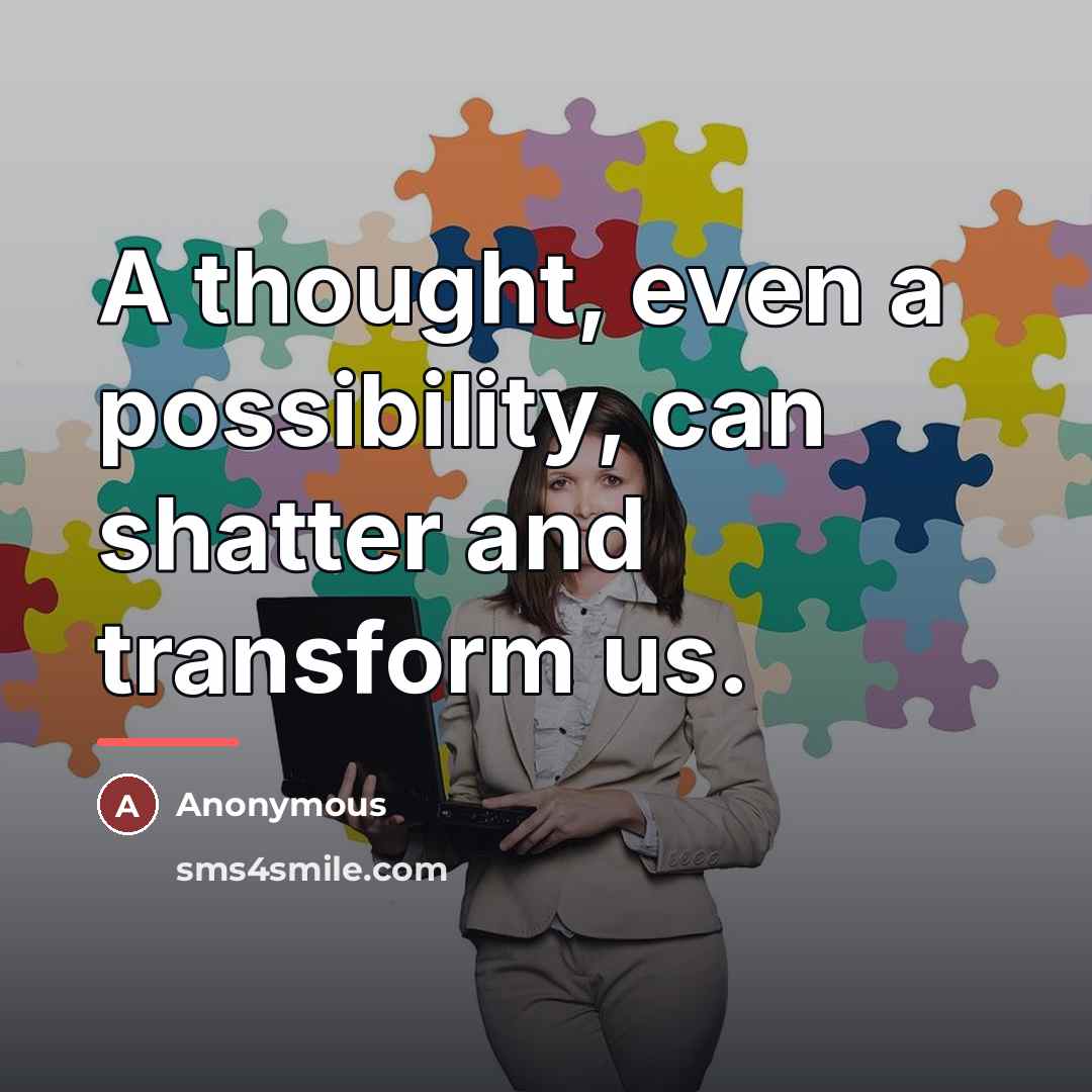 “A thought, even a possibility, can shatter and transform us.…” quote by Anonymous
