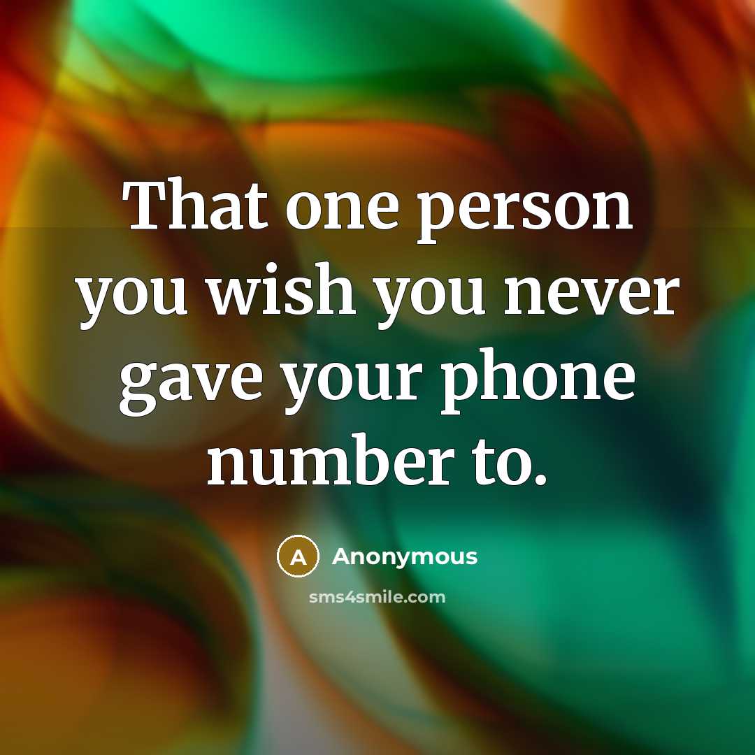 “That one person you wish you never gave your phone…” quote by Anonymous