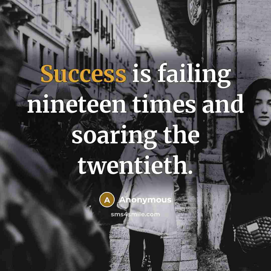 “Success is failing nineteen times and soaring the twentieth.…” quote by Anonymous