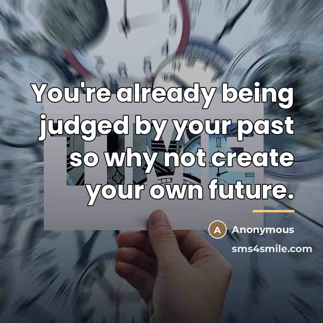 “You're already being judged by your past so why not…” quote by Anonymous