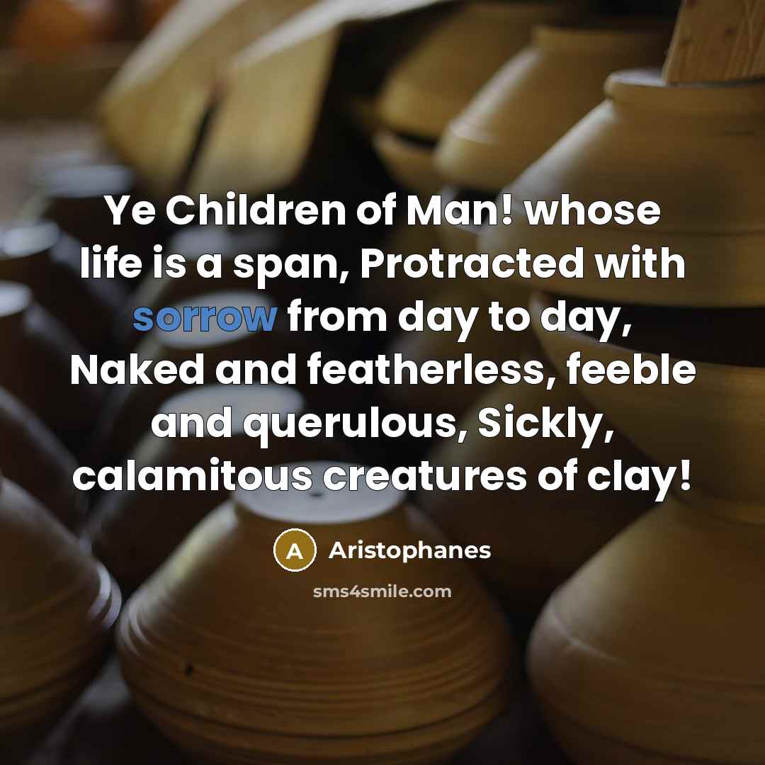 “Ye Children of Man! whose life is a span, Protracted…” quote by Aristophanes
