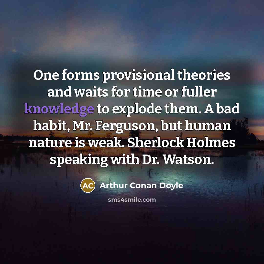 “One forms provisional theories and waits for time or fuller…” quote by Arthur Conan Doyle