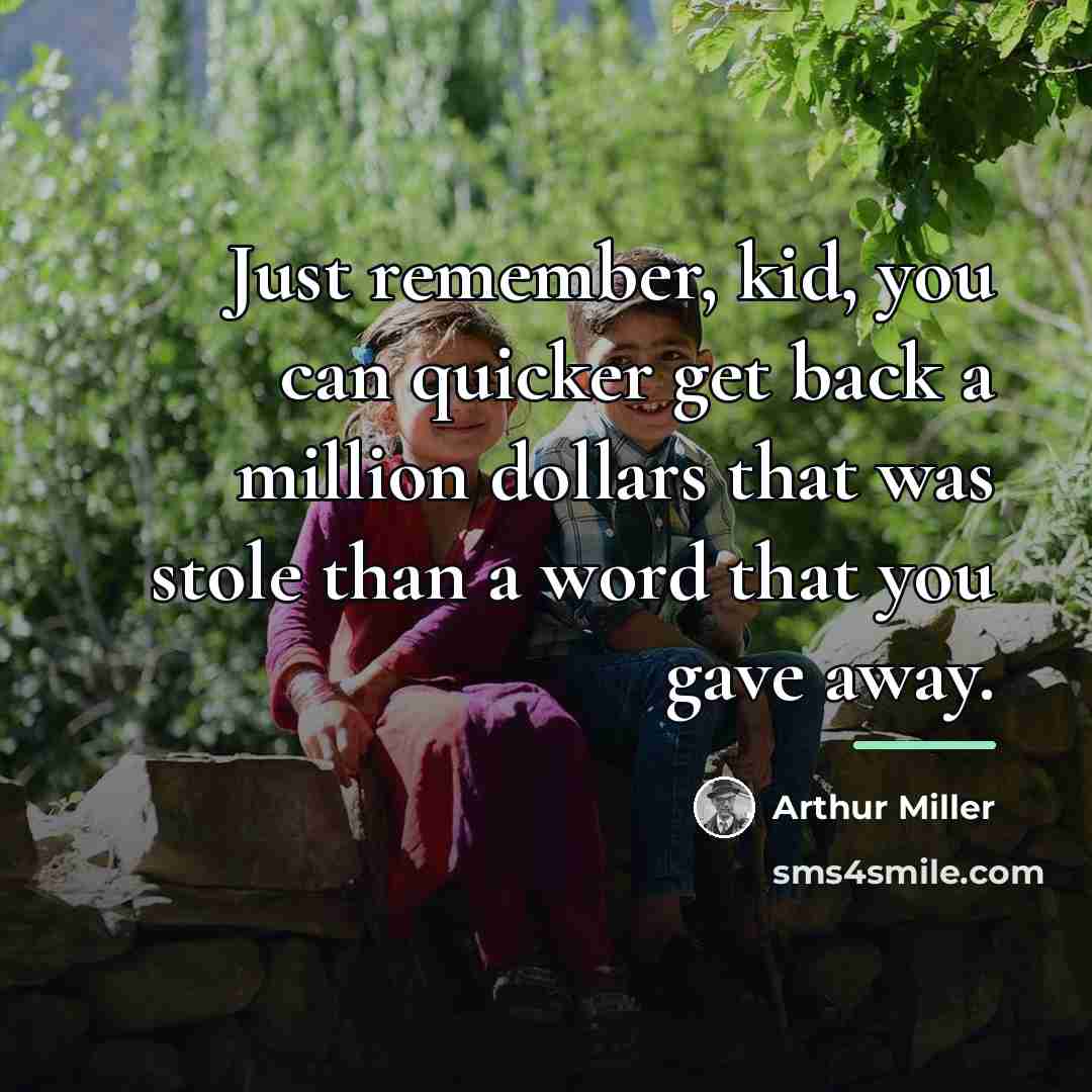 “Just remember, kid, you can quicker get back a million…” quote by Arthur Miller