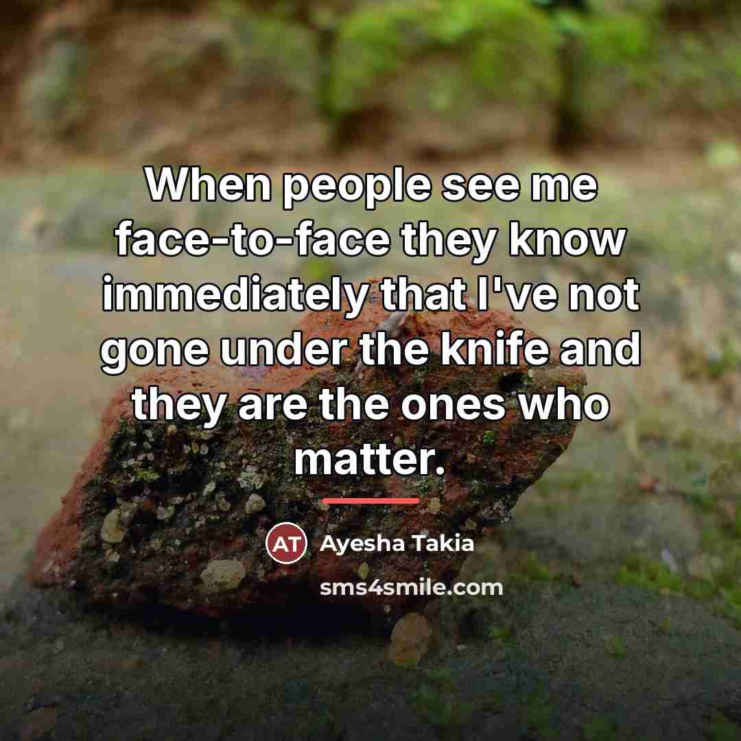 “When people see me face-to-face they know immediately that I've…” quote by Ayesha Takia