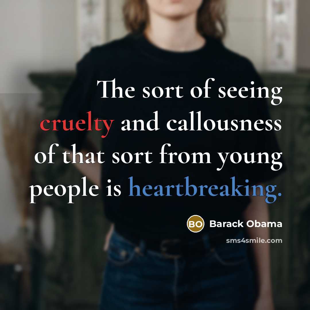 “The sort of seeing cruelty and callousness of that sort…” quote by Barack Obama