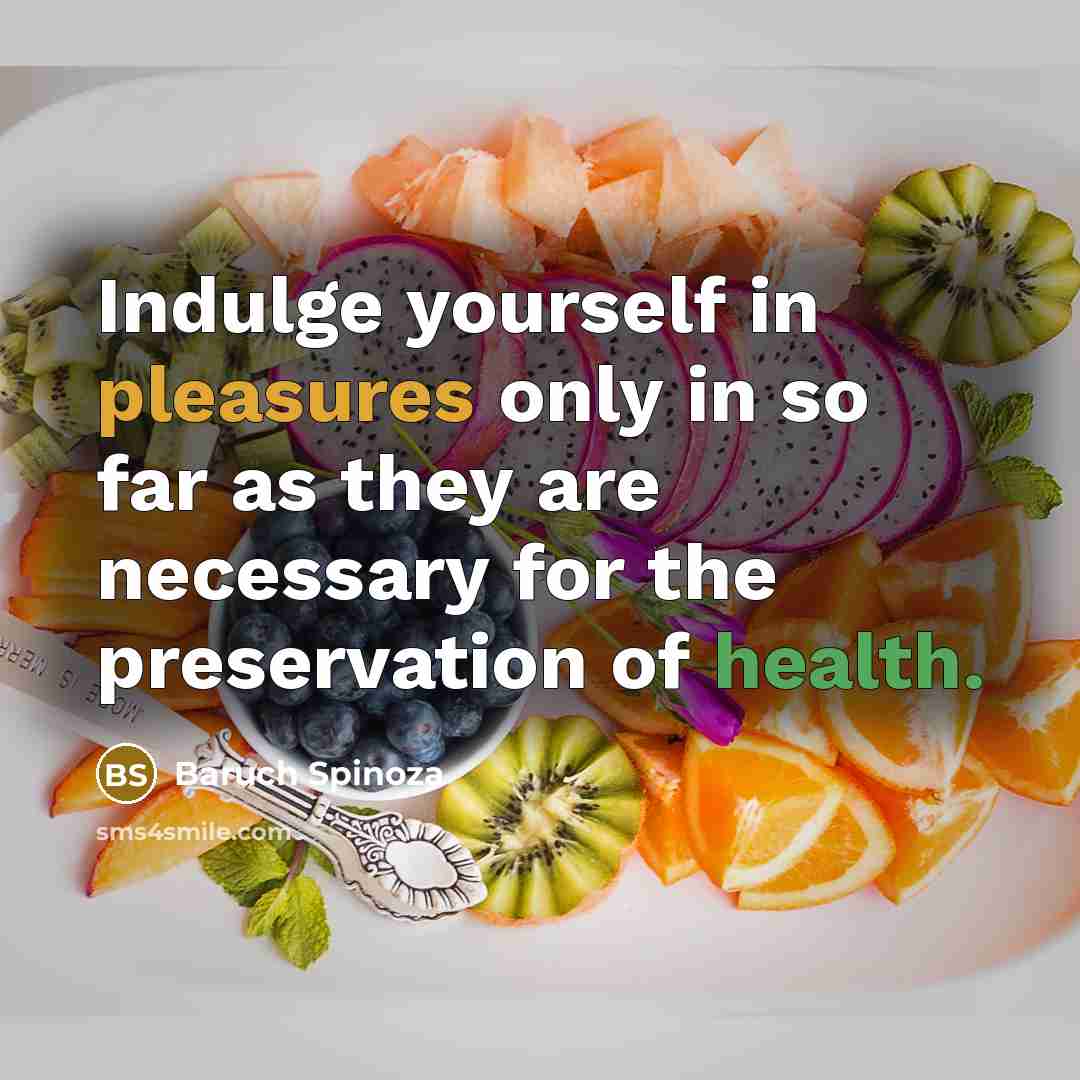 “Indulge yourself in pleasures only in so far as they…” quote by Baruch Spinoza