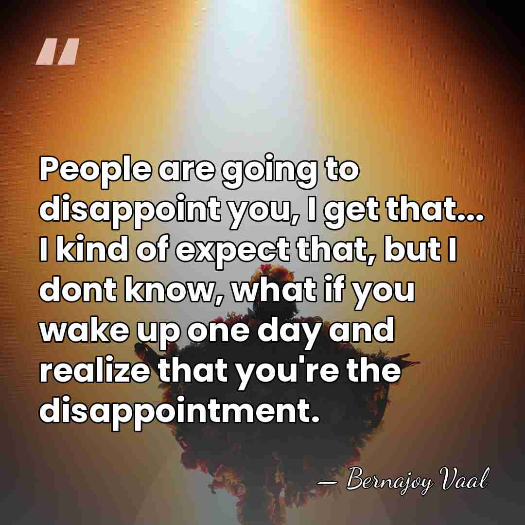 People are going to disappoint you, I get that... I kind of&hellip; - Bernajoy Vaal