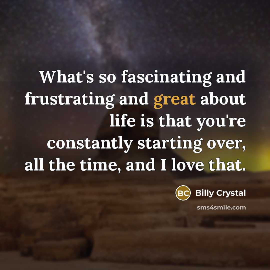 “What's so fascinating and frustrating and great about life is…” quote by Billy Crystal