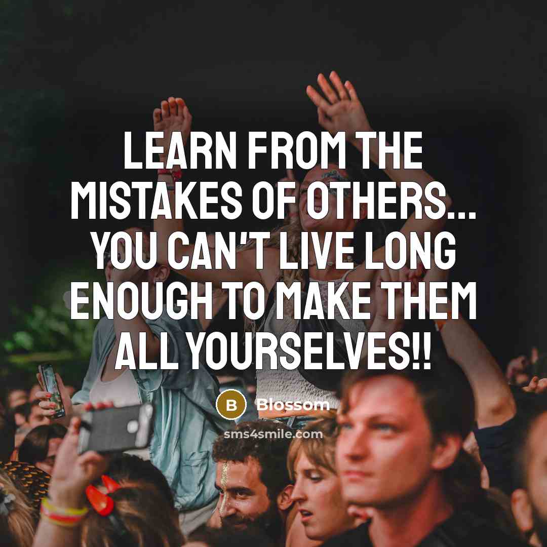 “Learn from the mistakes of others... you can't live long enough to make them all yourselves!!” quote by Blossom