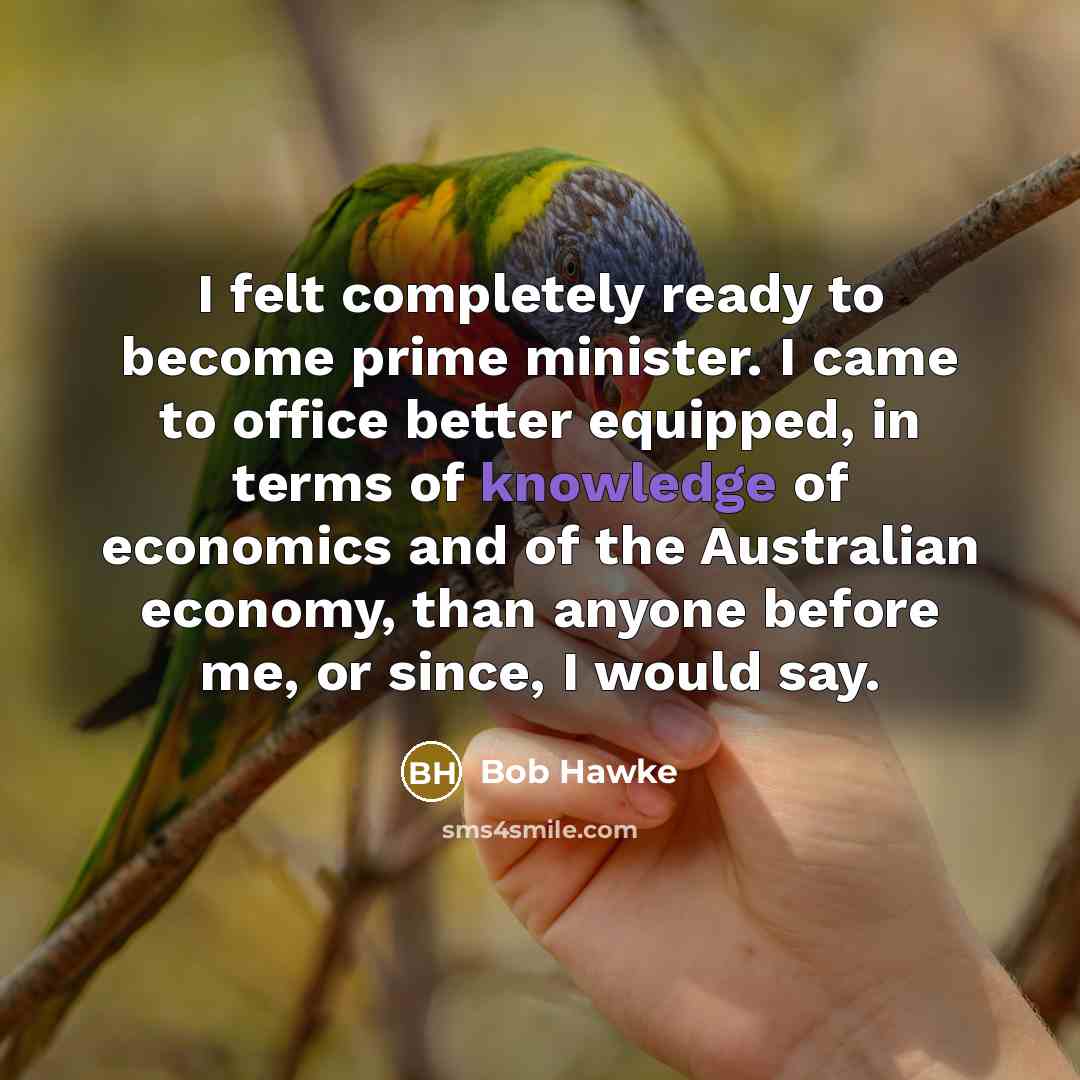 “I felt completely ready to become prime minister. I came…” quote by Bob Hawke