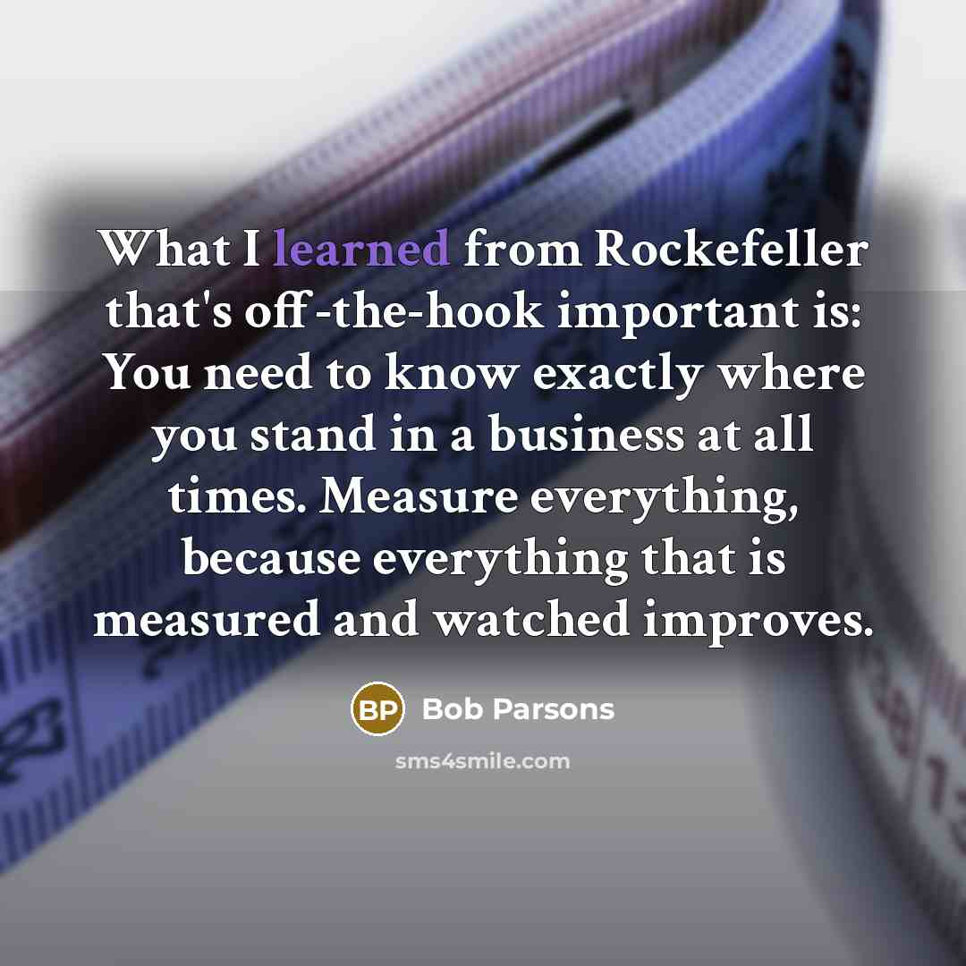 “What I learned from Rockefeller that's off-the-hook important is: You…” quote by Bob Parsons