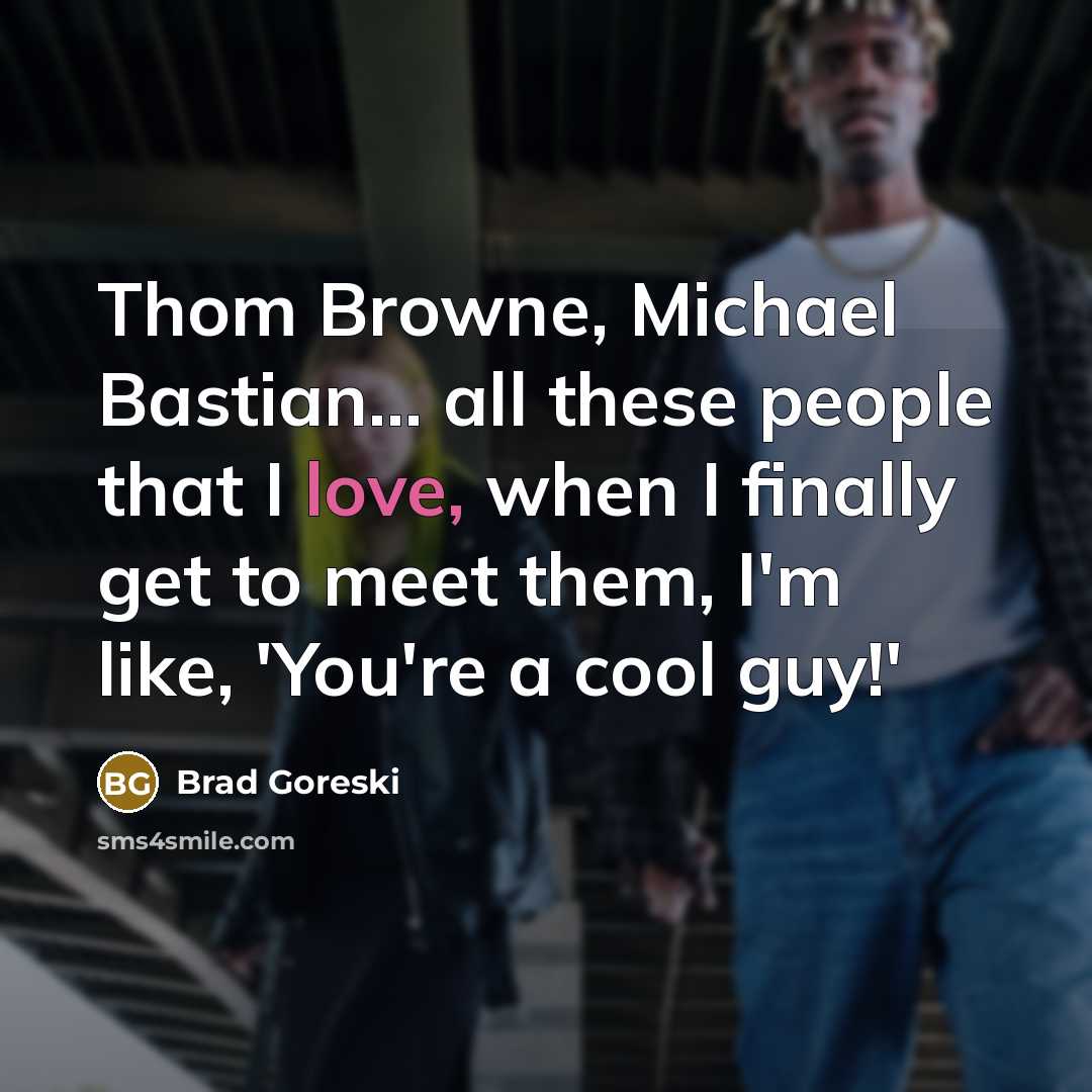 “Thom Browne, Michael Bastian... all these people that I love,…” quote by Brad Goreski