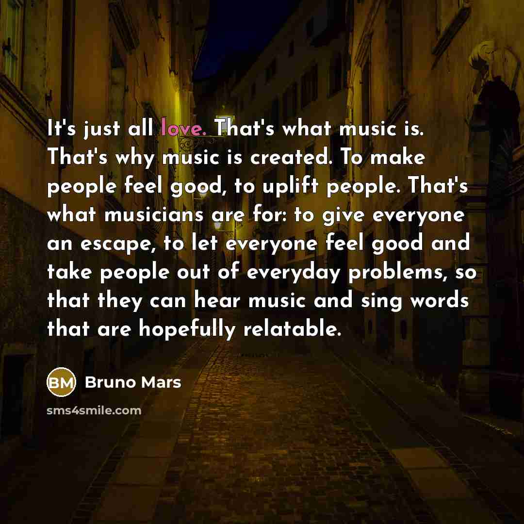 “It's just all love. That's what music is. That's why…” quote by Bruno Mars