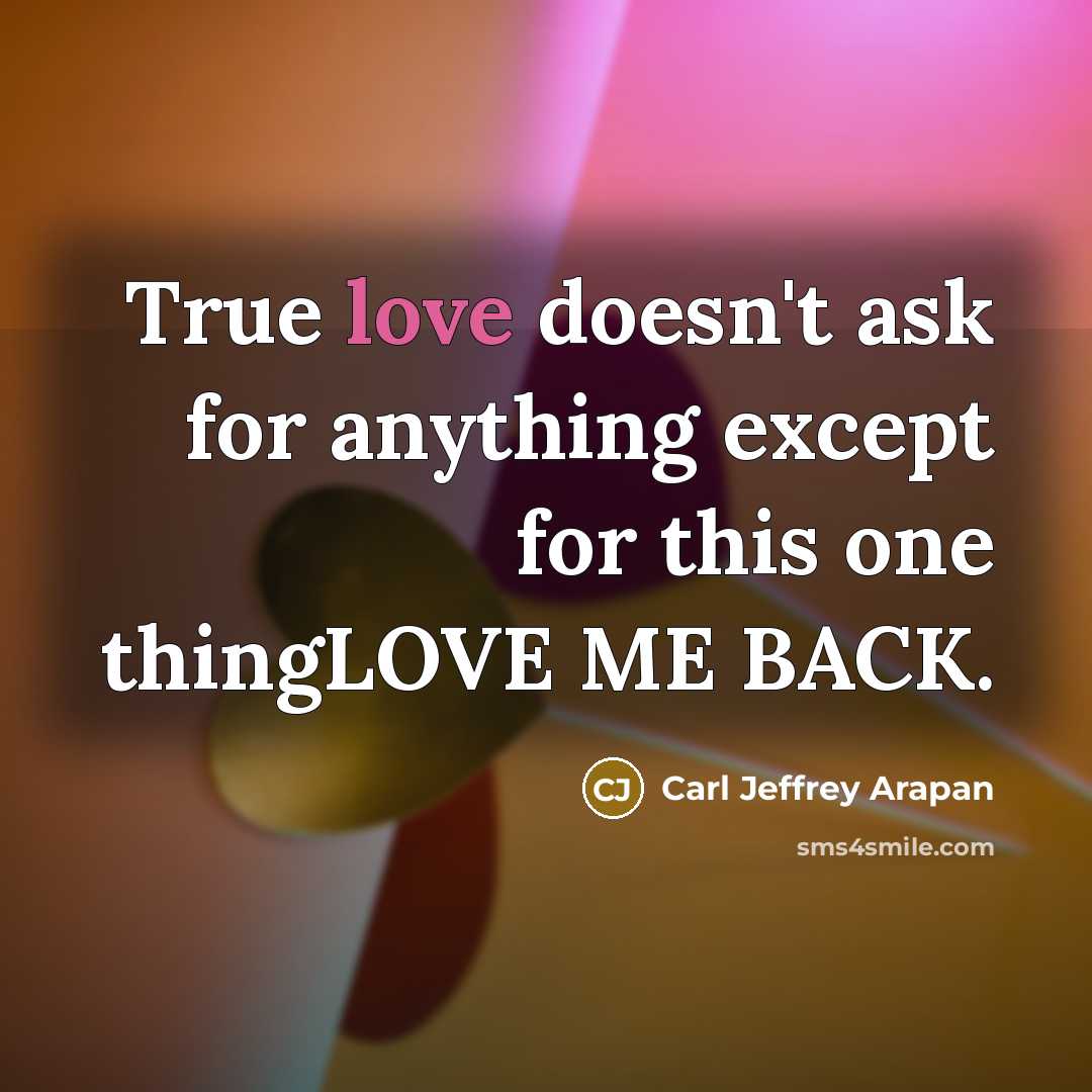 “True love doesn't ask for anything except for this one…” quote by Carl Jeffrey Arapan
