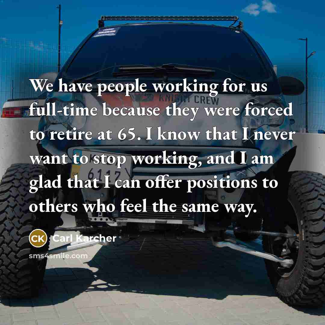 “We have people working for us full-time because they were…” quote by Carl Karcher