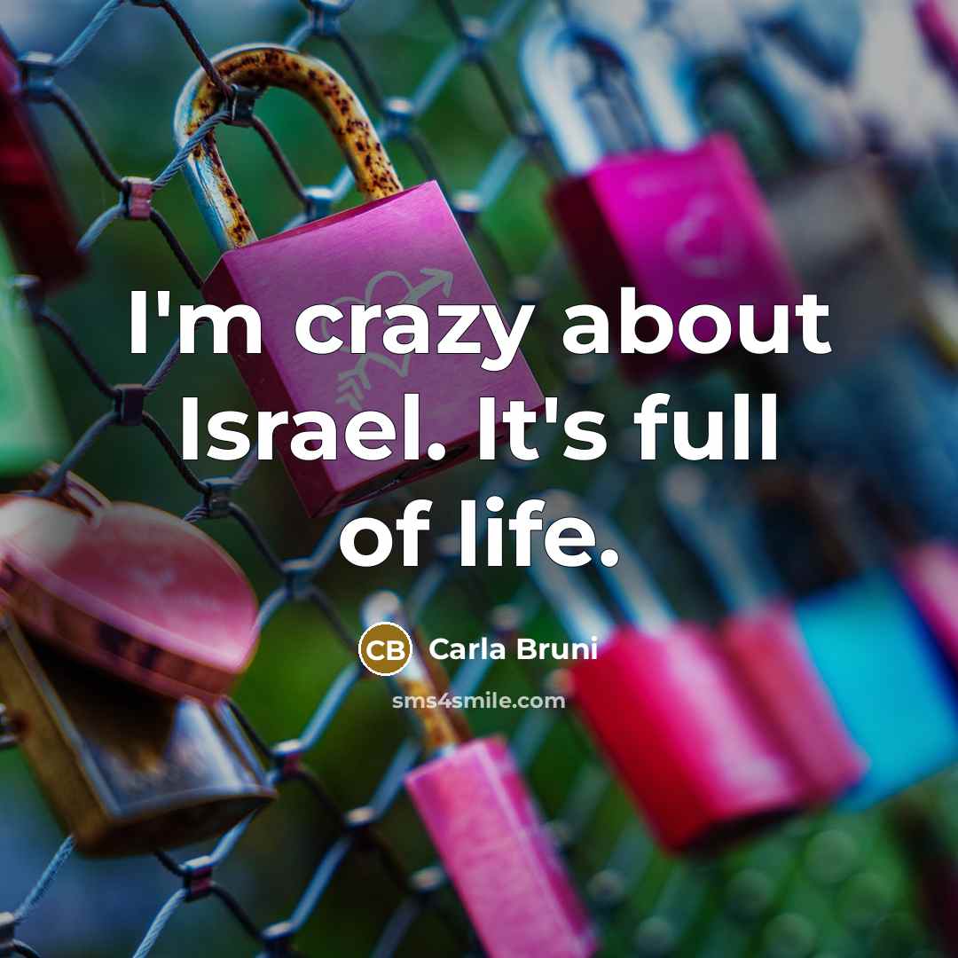 “I'm crazy about Israel. It's full of life.…” quote by Carla Bruni