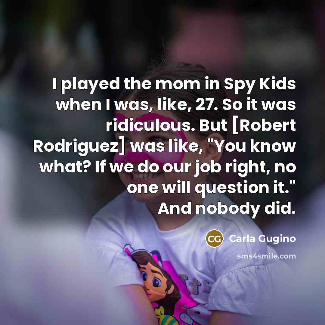 “I played the mom in Spy Kids when I was,…” quote by Carla Gugino
