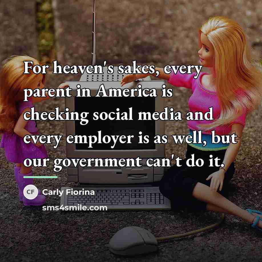“For heaven's sakes, every parent in America is checking social…” quote by Carly Fiorina
