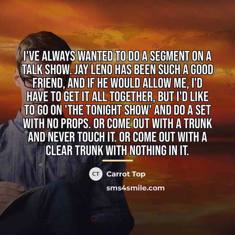 “I've always wanted to do a segment on a talk…” quote by Carrot Top
