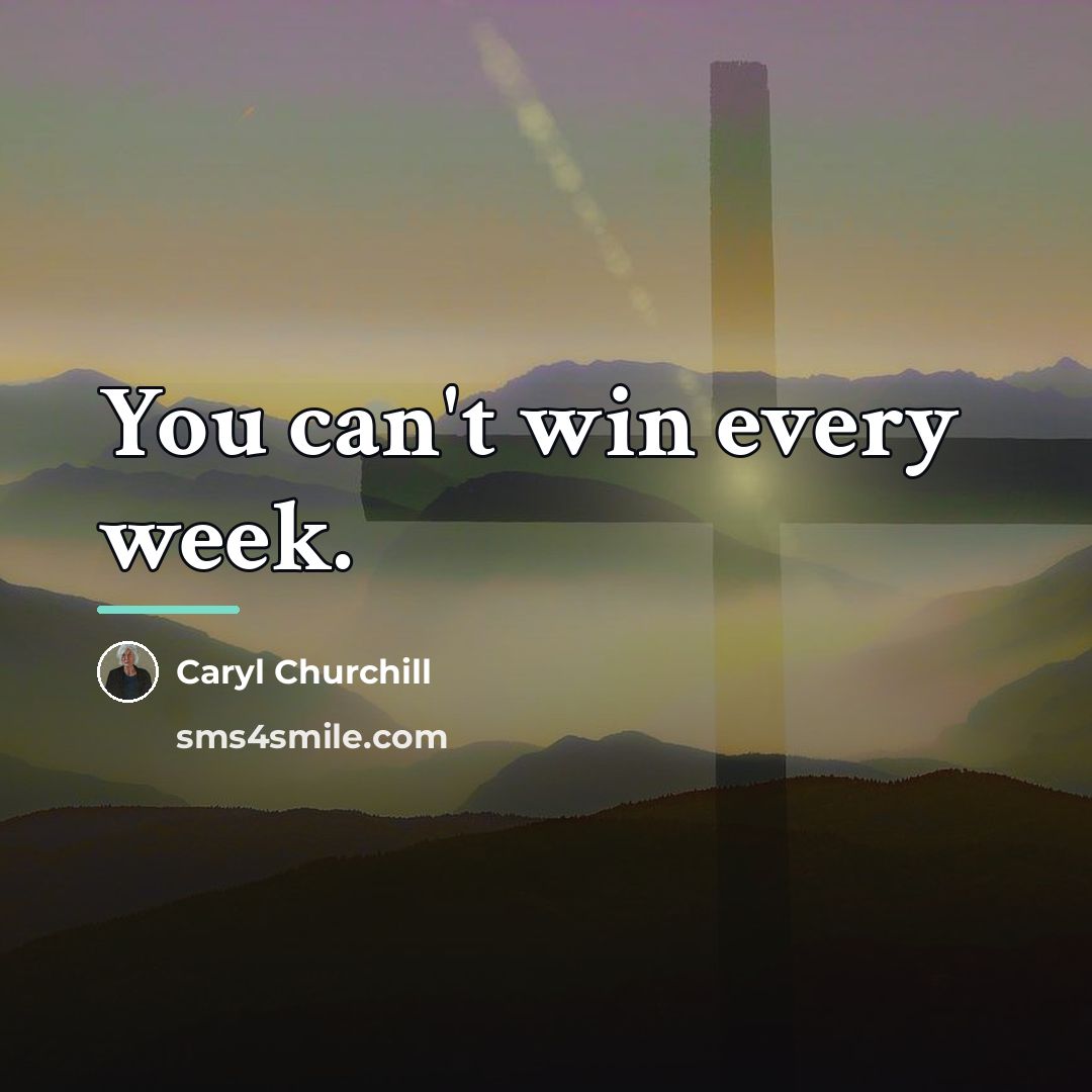 “You can't win every week.…” quote by Caryl Churchill