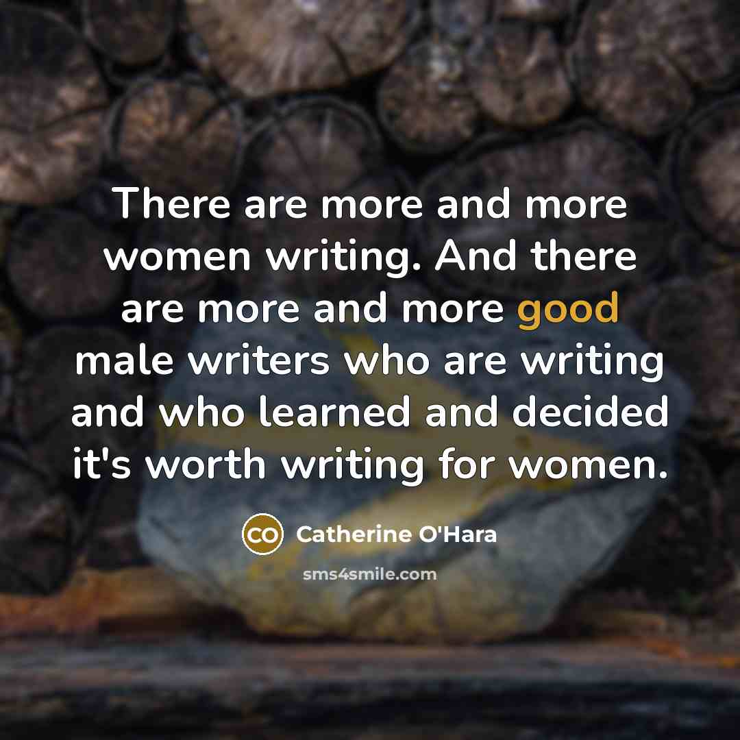 “There are more and more women writing. And there are…” quote by Catherine O'Hara