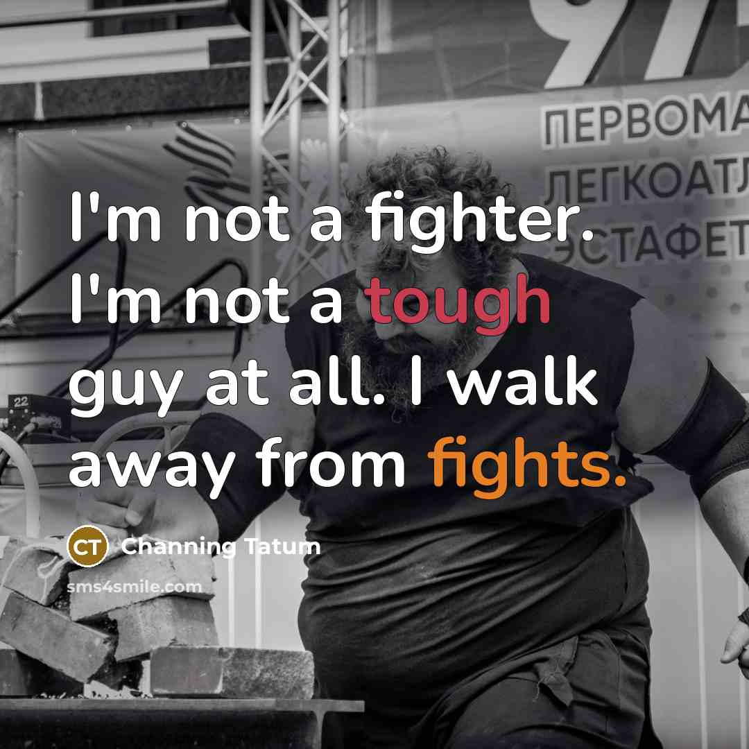 “I'm not a fighter. I'm not a tough guy at…” quote by Channing Tatum