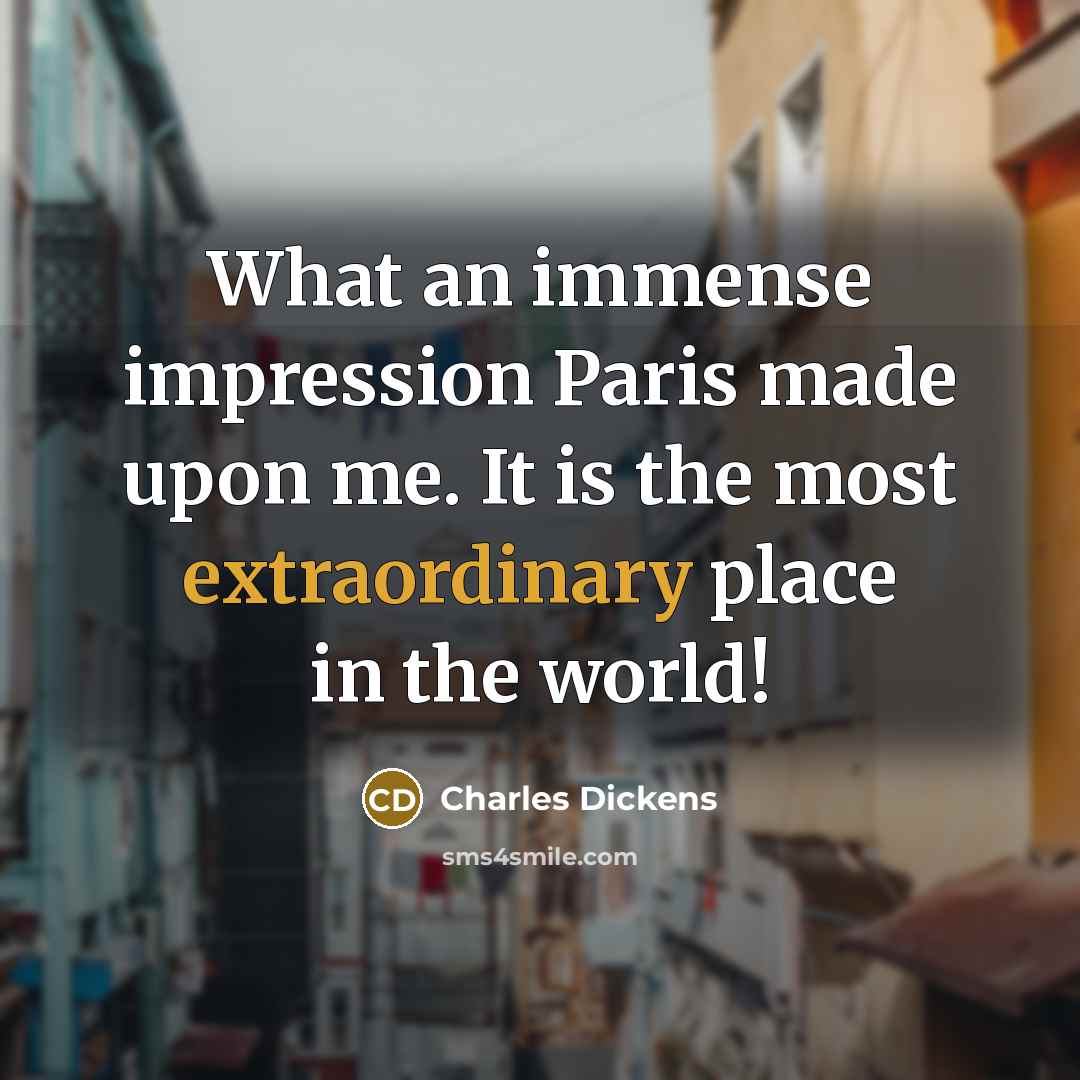 “What an immense impression Paris made upon me. It is…” quote by Charles Dickens