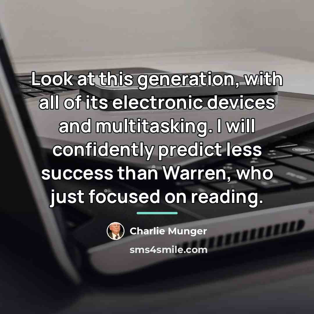 “Look at this generation, with all of its electronic devices…” quote by Charlie Munger