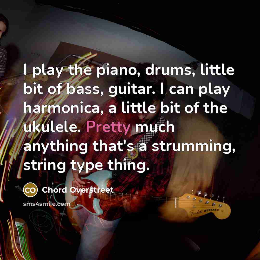 “I play the piano, drums, little bit of bass, guitar.…” quote by Chord Overstreet