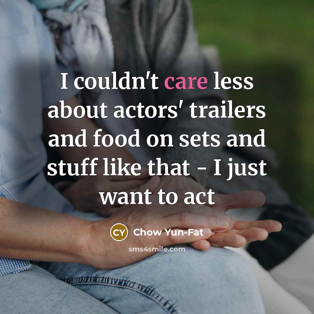 “I couldn't care less about actors' trailers and food on…” quote by Chow Yun-Fat