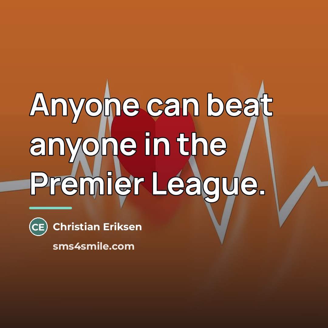 “Anyone can beat anyone in the Premier League.…” quote by Christian Eriksen