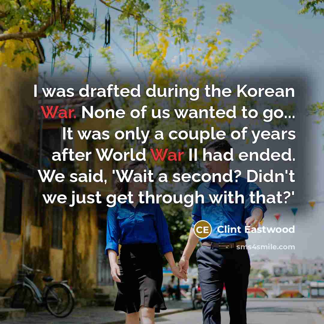 “I was drafted during the Korean War. None of us…” quote by Clint Eastwood